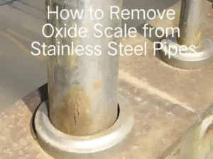 How to Remove Oxide Scale from Stainless Steel Pipes
